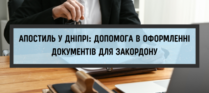 Апостиль у Дніпрі: допомога в оформленні документів для закордону