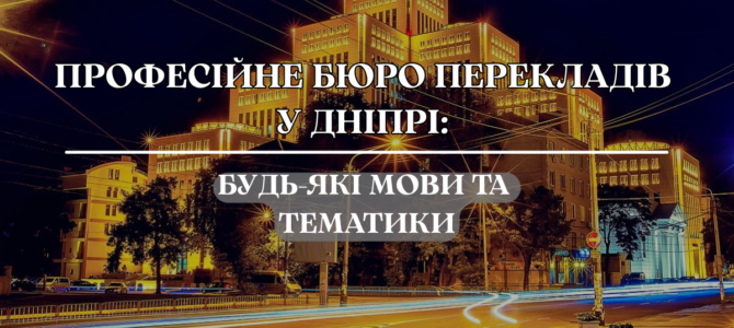 Професійне бюро перекладів у Дніпрі: будь-які мови та тематики
